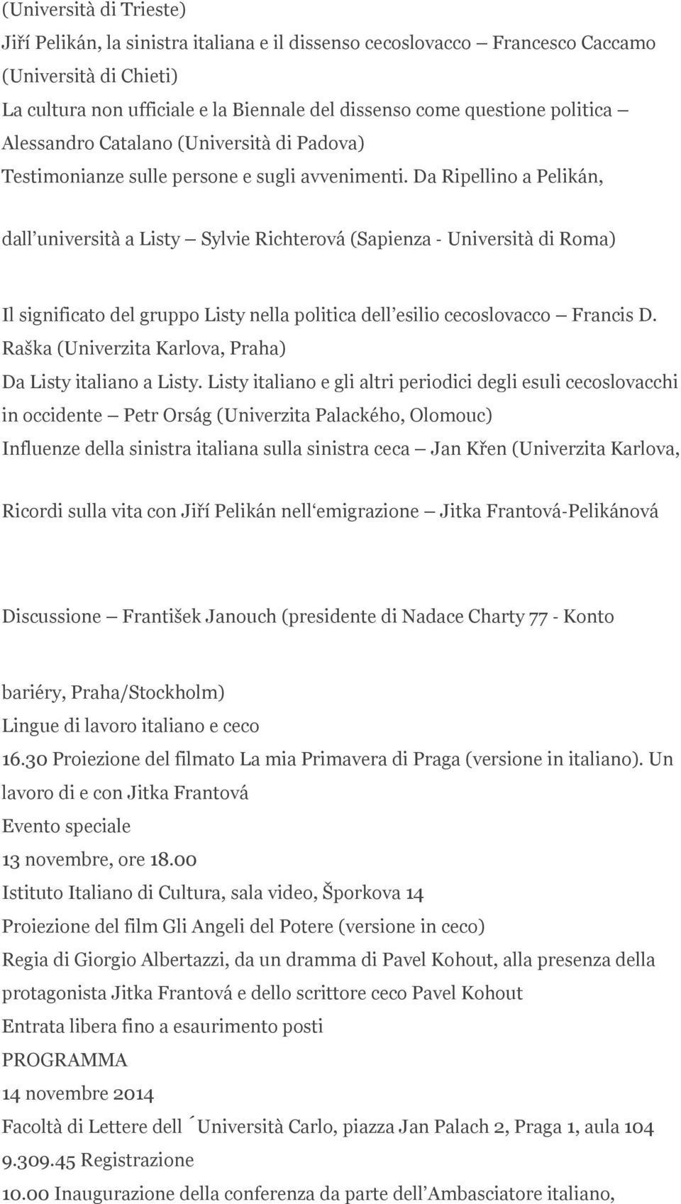 Da Ripellino a Pelikán, dall università a Listy Sylvie Richterová (Sapienza Università di Roma) Il significato del gruppo Listy nella politica dell esilio cecoslovacco Francis D.