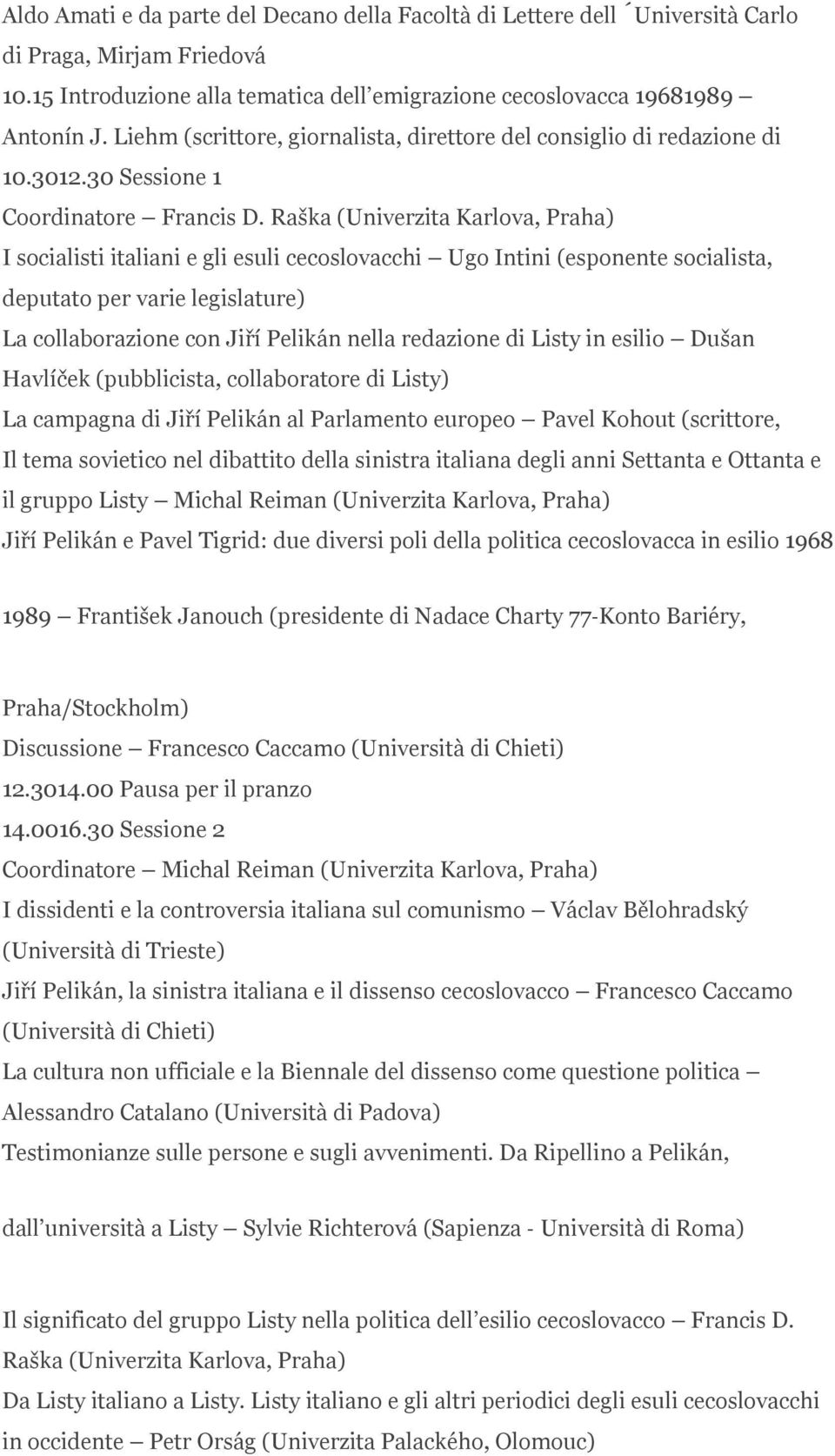 Raška (Univerzita Karlova, Praha) I socialisti italiani e gli esuli cecoslovacchi Ugo Intini (esponente socialista, deputato per varie legislature) La collaborazione con Jiří Pelikán nella redazione