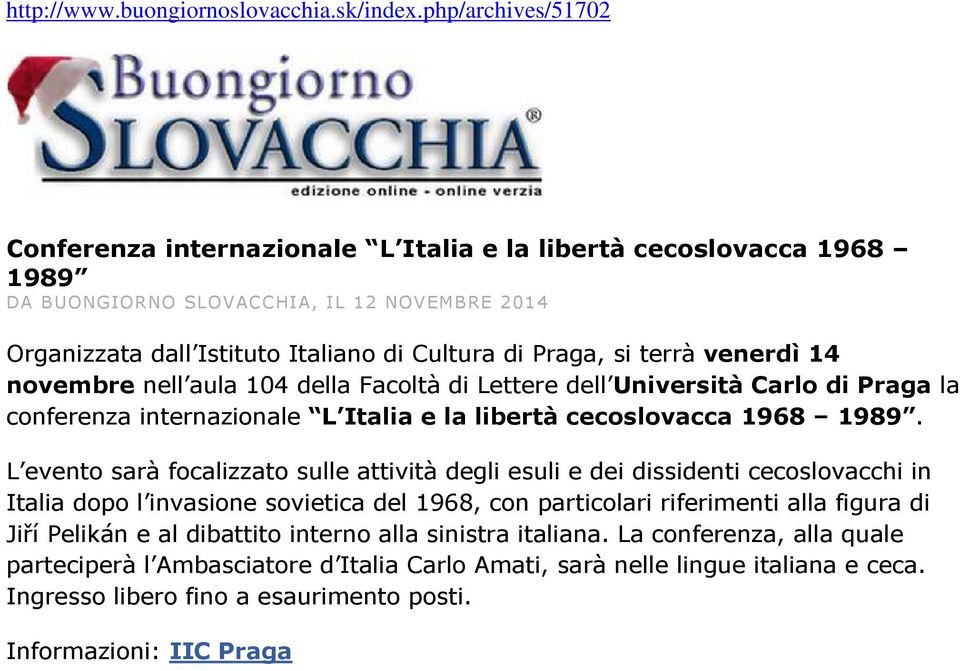 terrà venerdì 14 novembre nell aula 104 della Facoltà di Lettere dell Università Carlo di Praga la conferenza internazionale L Italia e la libertà cecoslovacca 1968 1989.