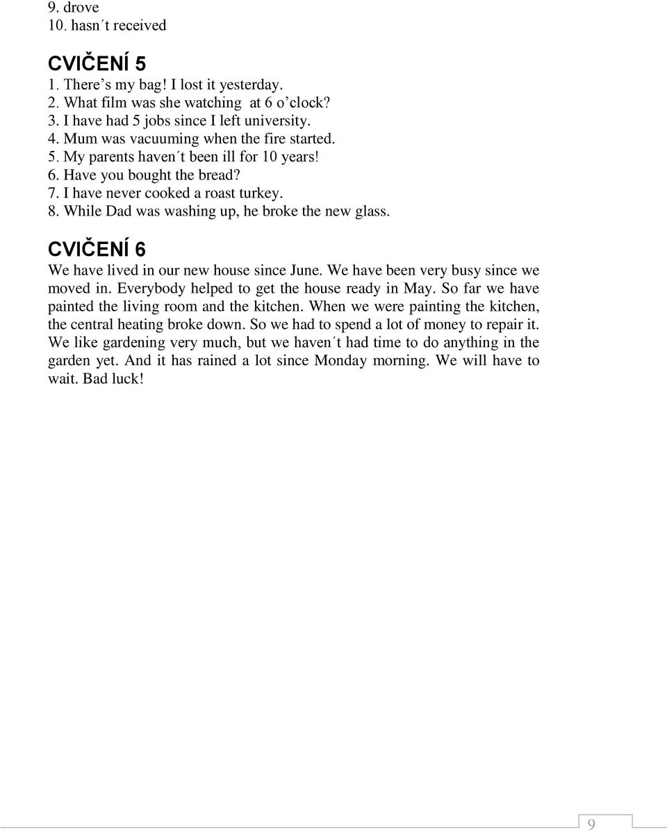 While Dad was washing up, he broke the new glass. CVIČENÍ 6 We have lived in our new house since June. We have been very busy since we moved in. Everybody helped to get the house ready in May.