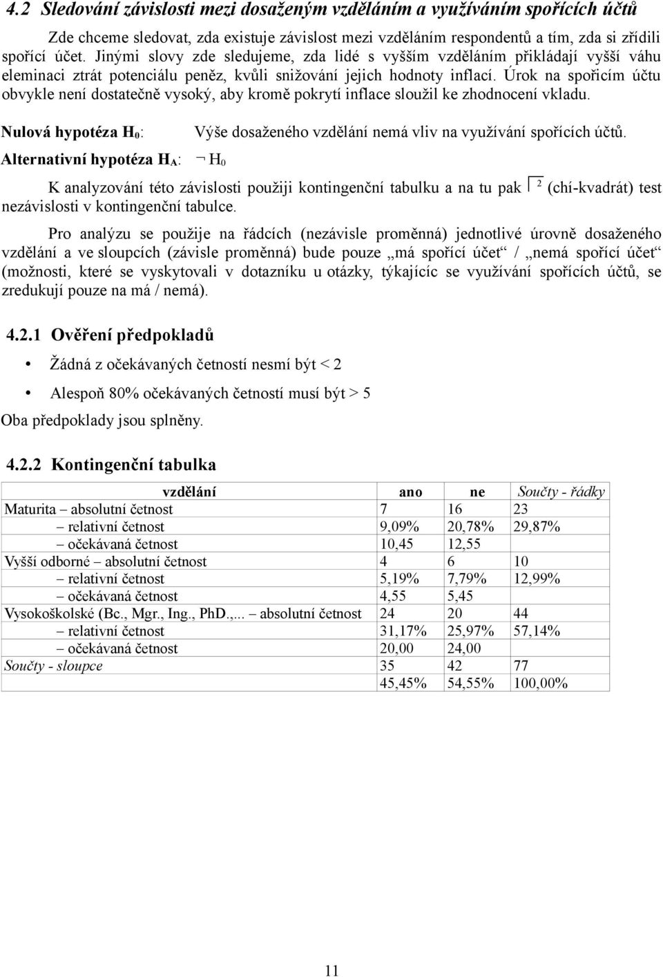 Úrok na spořicím účtu obvykle není dostatečně vysoký, aby kromě pokrytí inflace sloužil ke zhodnocení vkladu. Nulová hypotéza H 0 : Výše dosaženého vzdělání nemá vliv na využívání spořících účtů.