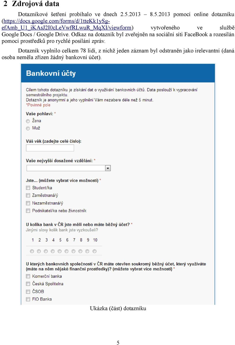 Odkaz na dotazník byl zveřejněn na sociální síti FaceBook a rozesílán pomocí prostředků pro rychlé posílání zpráv.