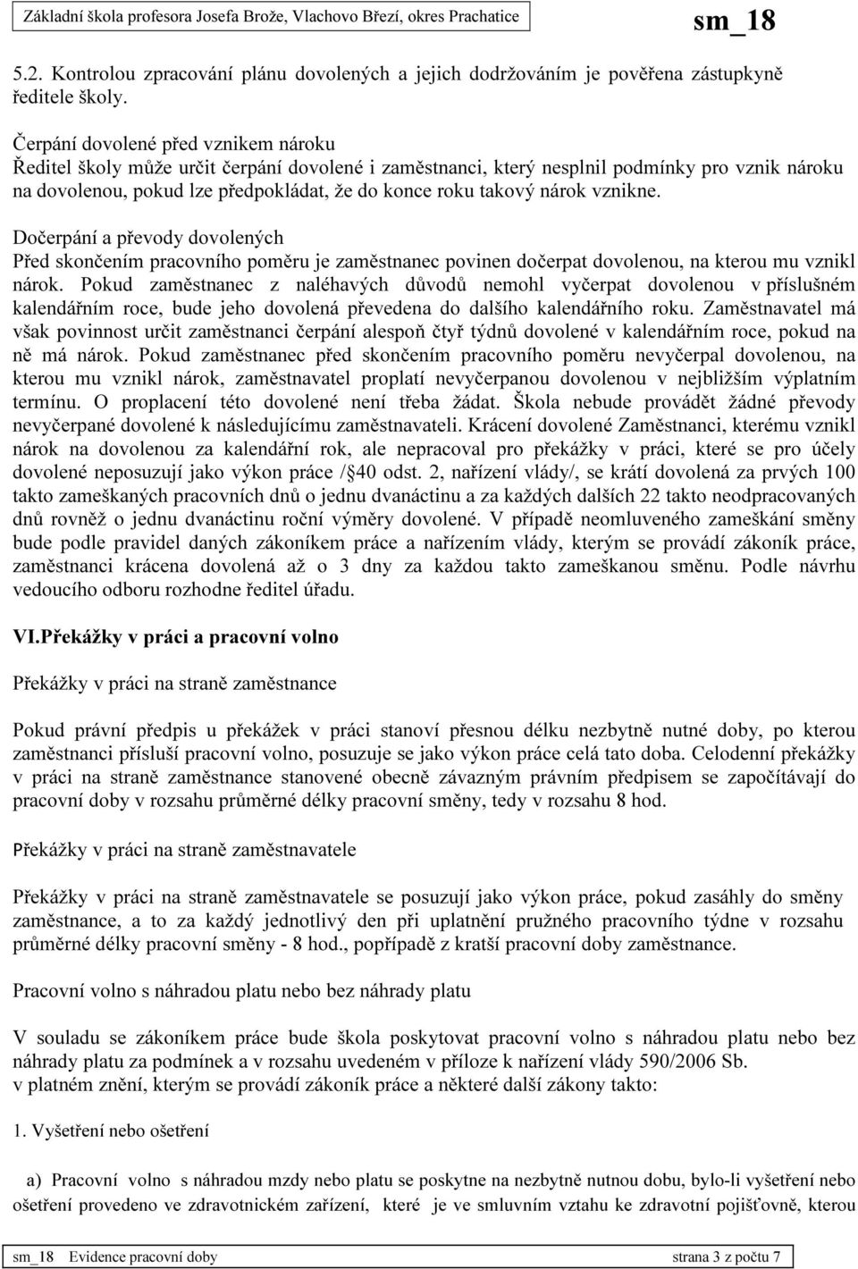 nárok vznikne. Dočerpání a převody dovolených Před skončením pracovního poměru je zaměstnanec povinen dočerpat dovolenou, na kterou mu vznikl nárok.