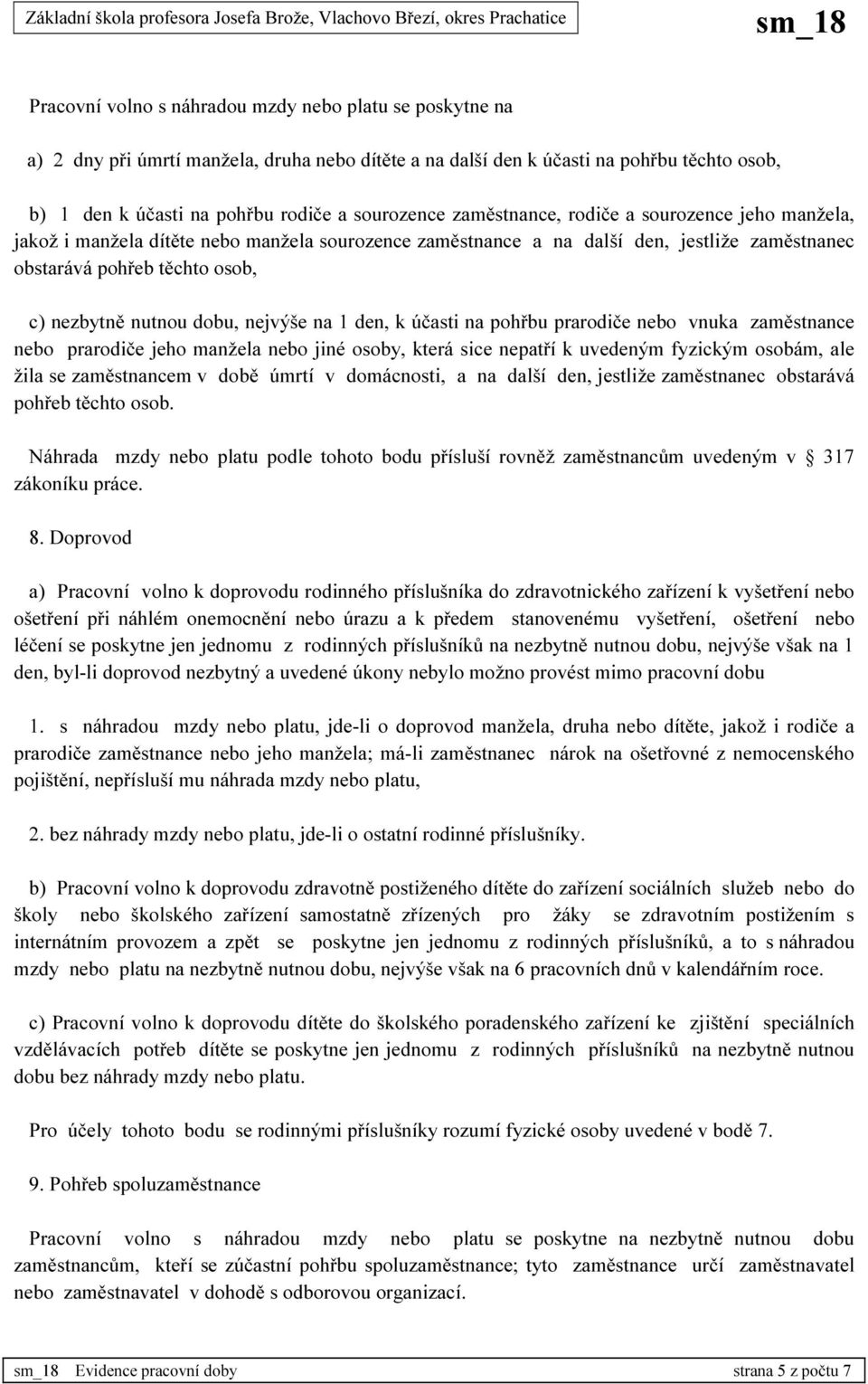 nejvýše na 1 den, k účasti na pohřbu prarodiče nebo vnuka zaměstnance nebo prarodiče jeho manžela nebo jiné osoby, která sice nepatří k uvedeným fyzickým osobám, ale žila se zaměstnancem v době úmrtí