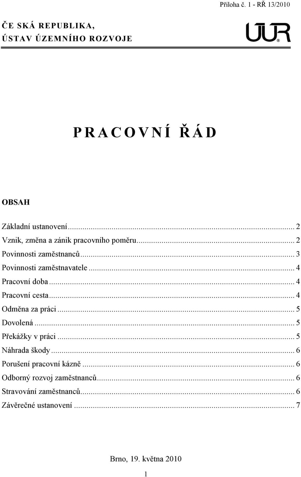 .. 4 Pracovní doba... 4 Pracovní cesta... 4 Odměna za práci... 5 Dovolená... 5 Překážky v práci.