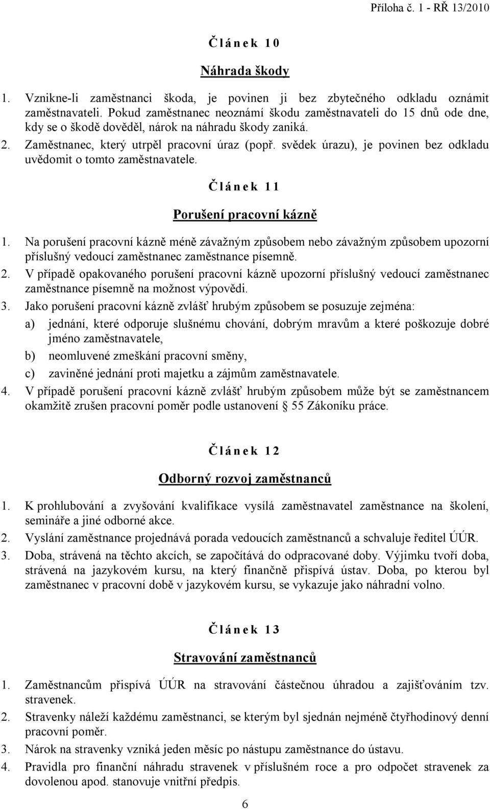 svědek úrazu), je povinen bez odkladu uvědomit o tomto zaměstnavatele. Č lánek 11 Porušení pracovní kázně 1.