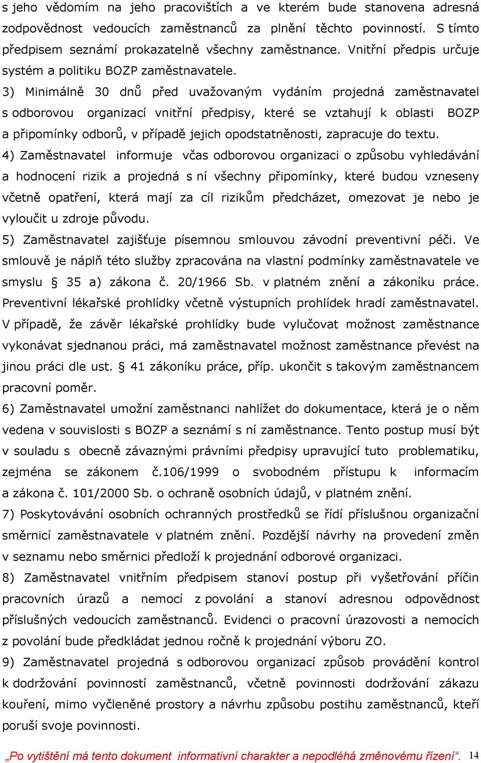 3) Minimálně 30 dnů před uvažovaným vydáním projedná zaměstnavatel s odborovou organizací vnitřní předpisy, které se vztahují k oblasti BOZP a připomínky odborů, v případě jejich opodstatněnosti,