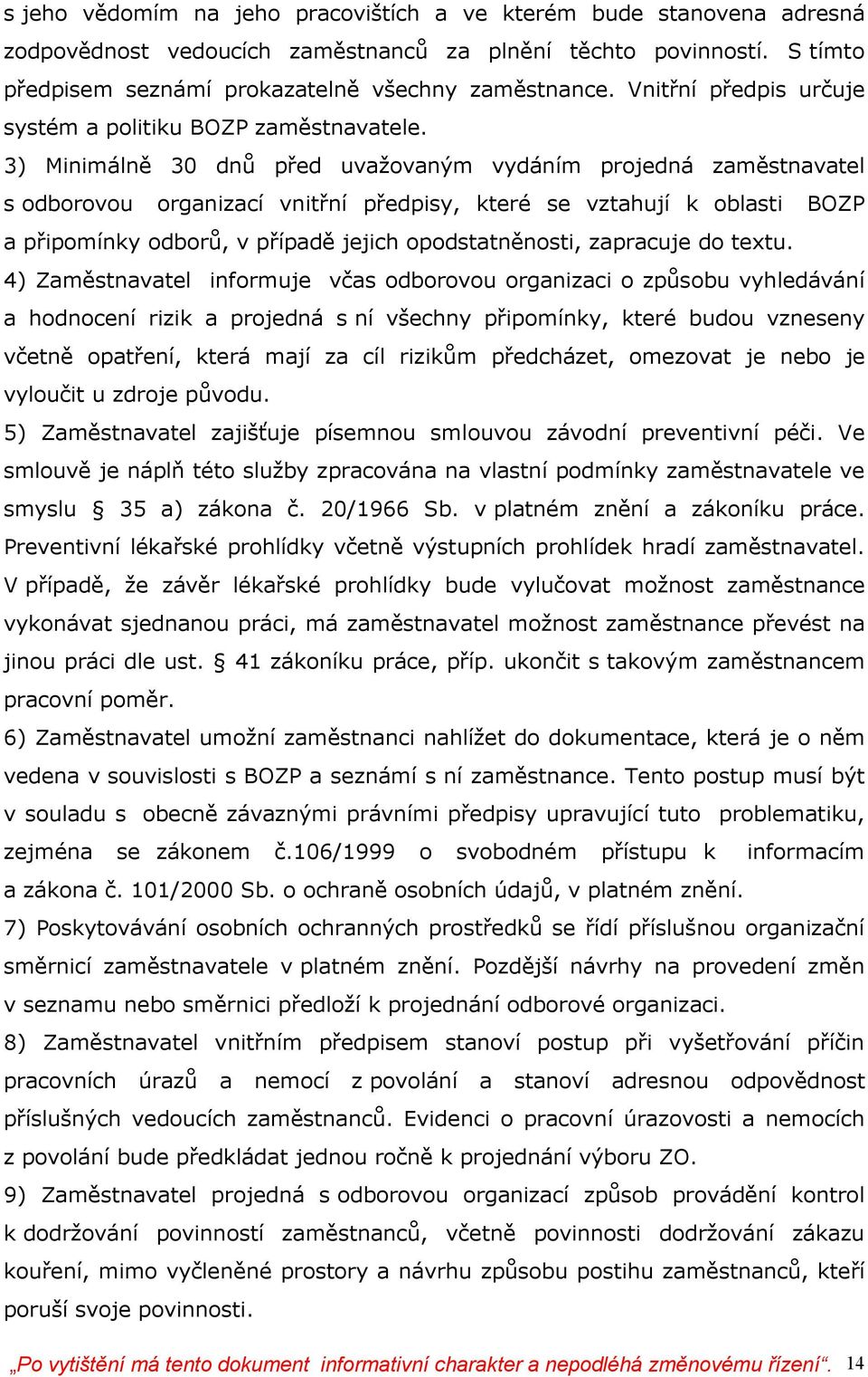 3) Minimálně 30 dnů před uvažovaným vydáním projedná zaměstnavatel s odborovou organizací vnitřní předpisy, které se vztahují k oblasti BOZP a připomínky odborů, v případě jejich opodstatněnosti,