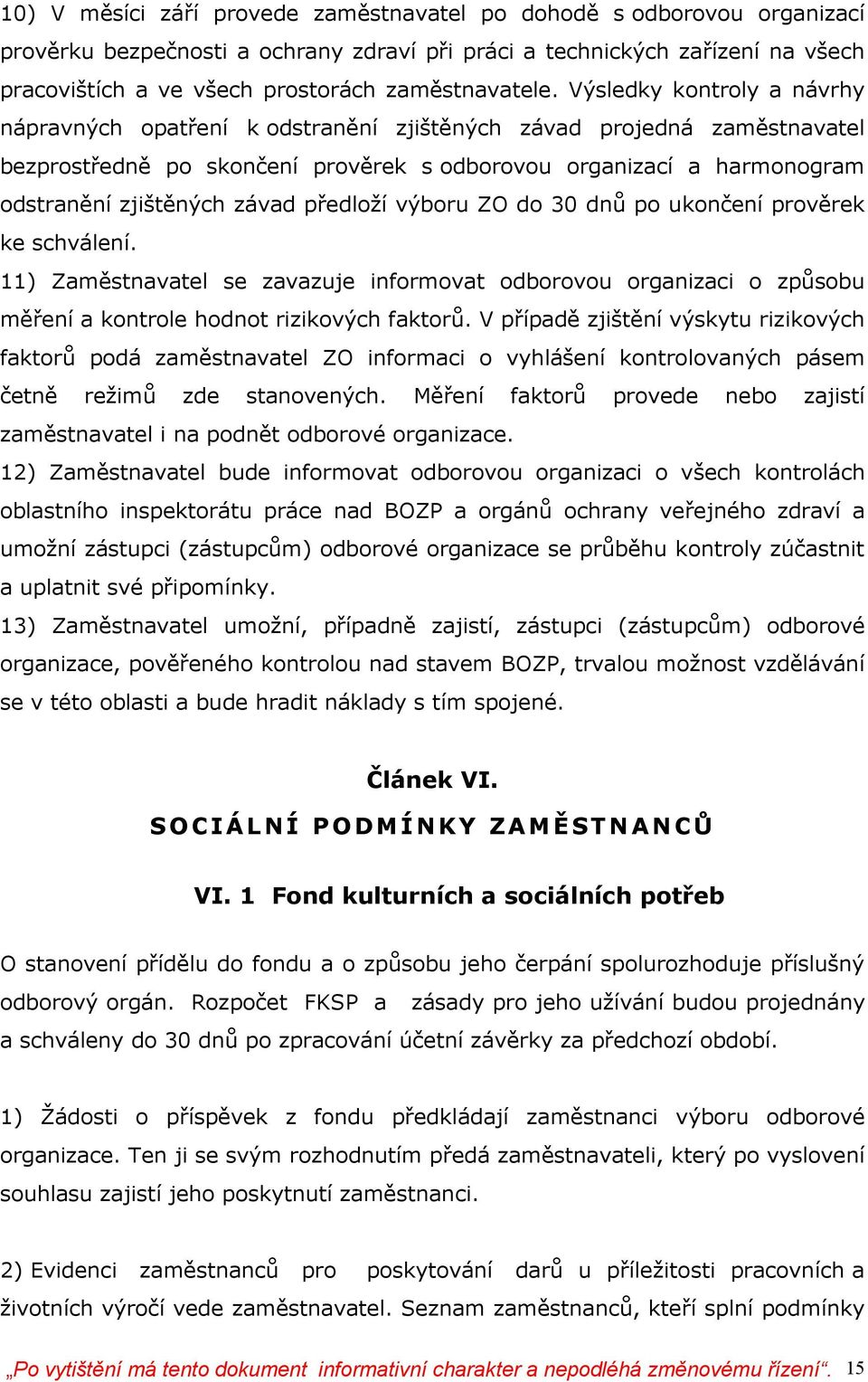 Výsledky kontroly a návrhy nápravných opatření k odstranění zjištěných závad projedná zaměstnavatel bezprostředně po skončení prověrek s odborovou organizací a harmonogram odstranění zjištěných závad