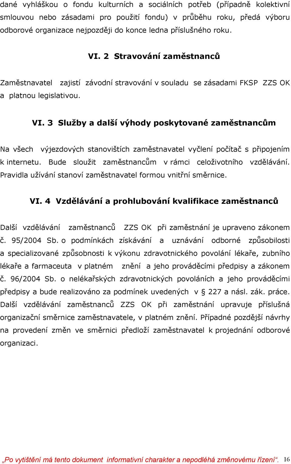 Bude sloužit zaměstnancům v rámci celoživotního vzdělávání. Pravidla užívání stanoví zaměstnavatel formou vnitřní směrnice. VI.