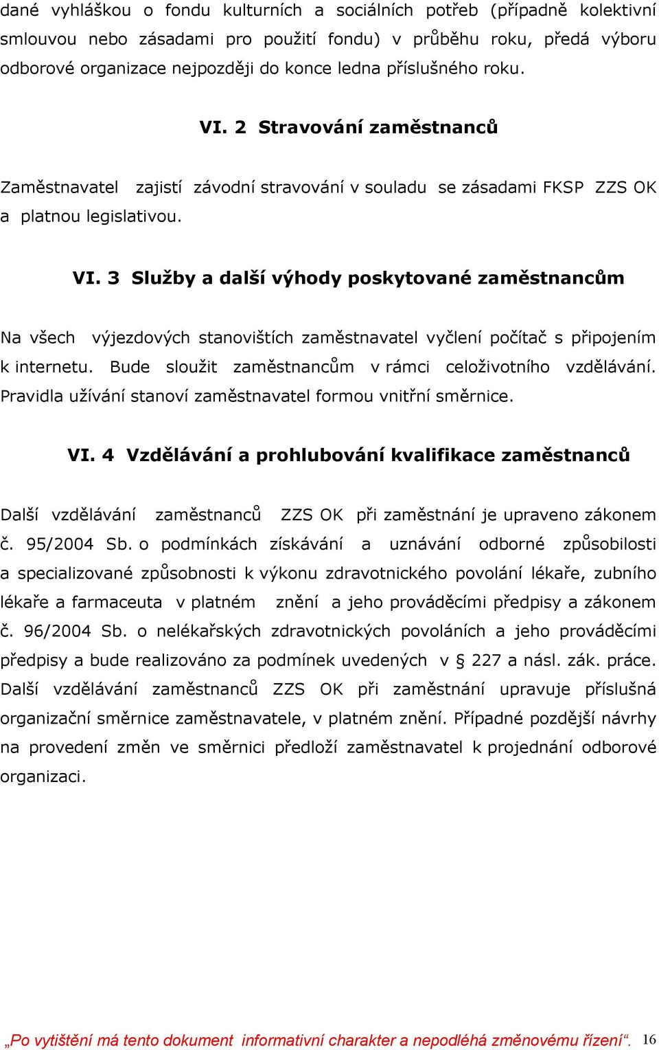 Bude sloužit zaměstnancům v rámci celoživotního vzdělávání. Pravidla užívání stanoví zaměstnavatel formou vnitřní směrnice. VI.