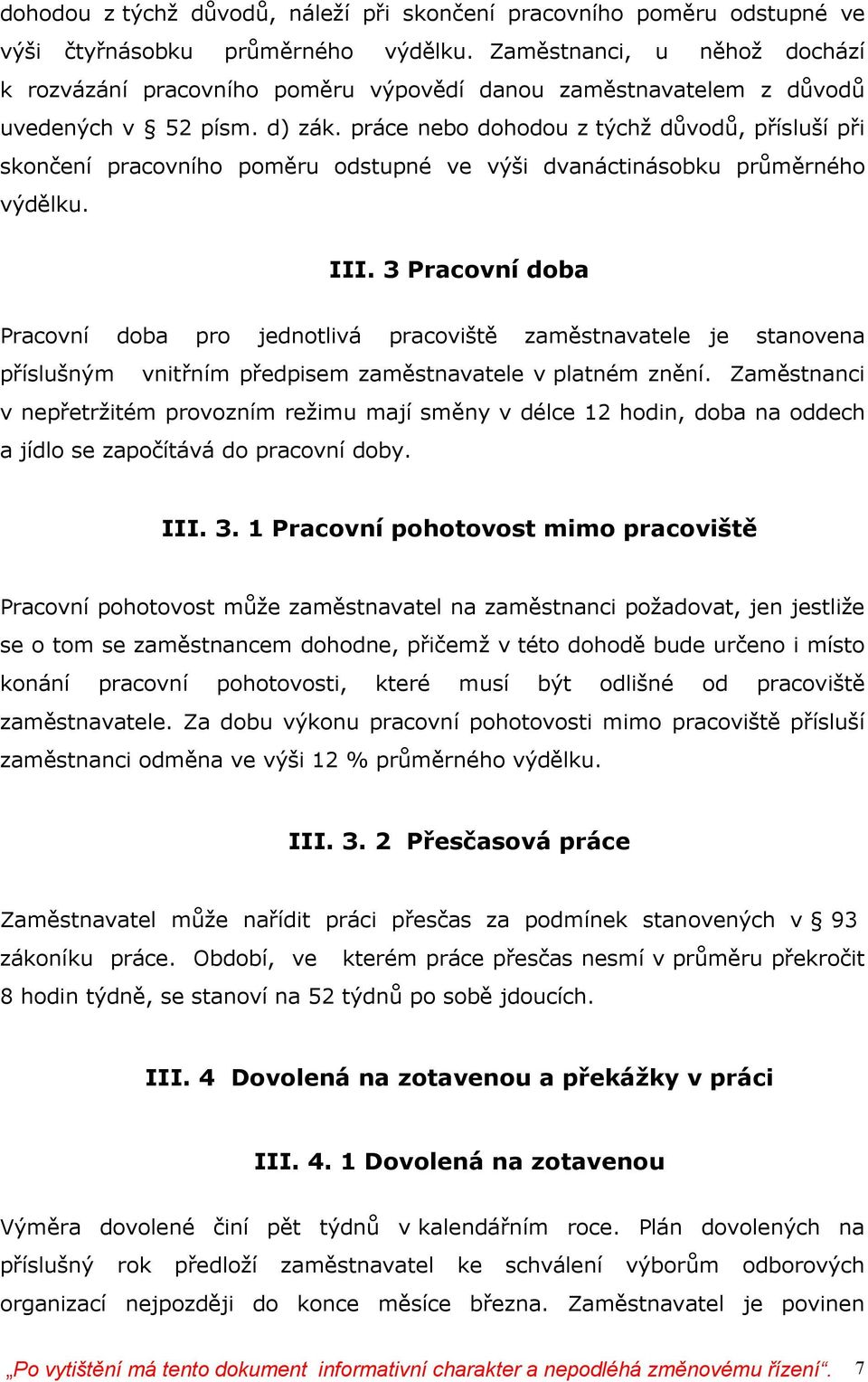 práce nebo dohodou z týchž důvodů, přísluší při skončení pracovního poměru odstupné ve výši dvanáctinásobku průměrného výdělku. III.