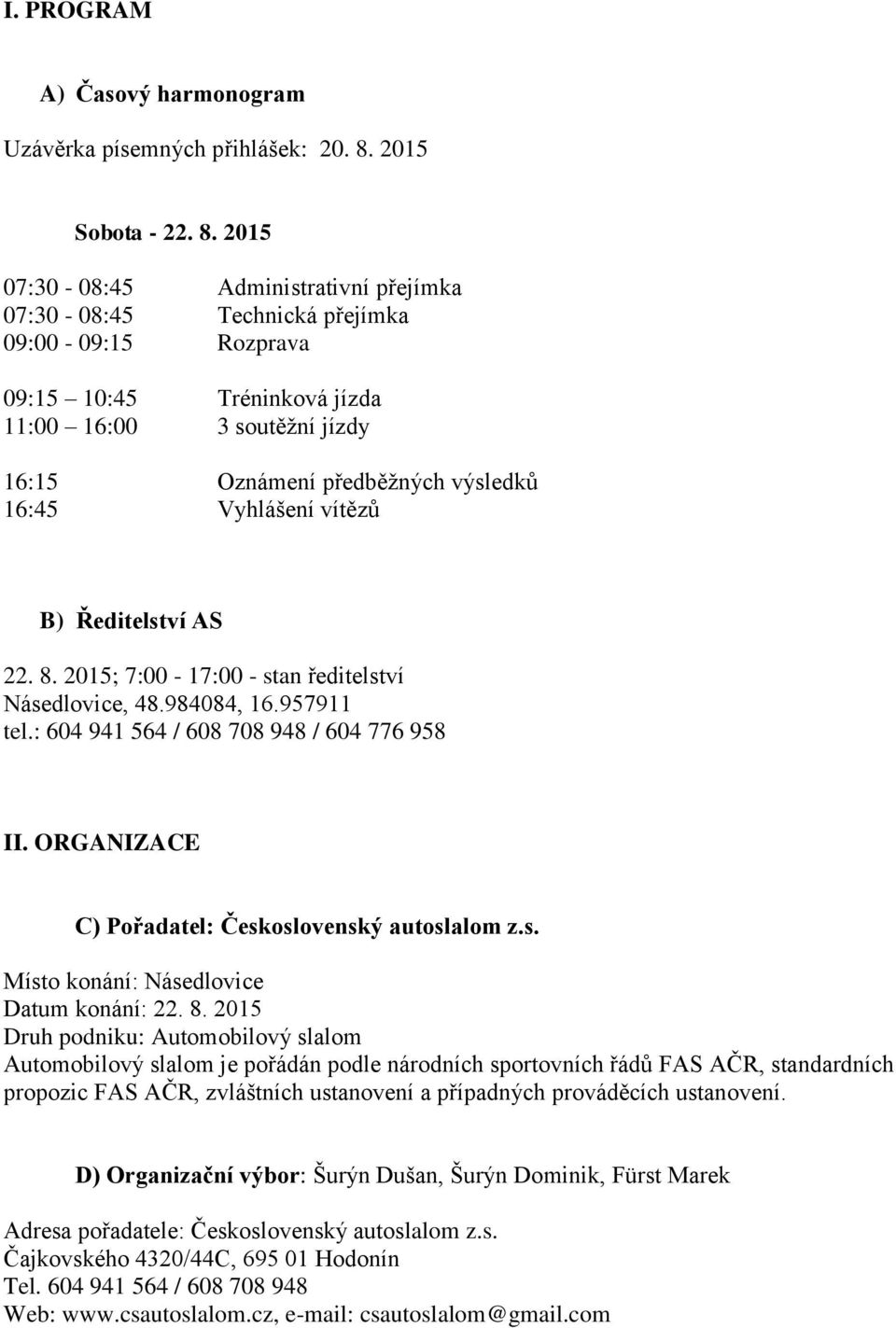 2015 07:30-08:45 Administrativní přejímka 07:30-08:45 Technická přejímka 09:00-09:15 Rozprava 09:15 10:45 Tréninková jízda 11:00 16:00 3 soutěžní jízdy 16:15 Oznámení předběžných výsledků 16:45