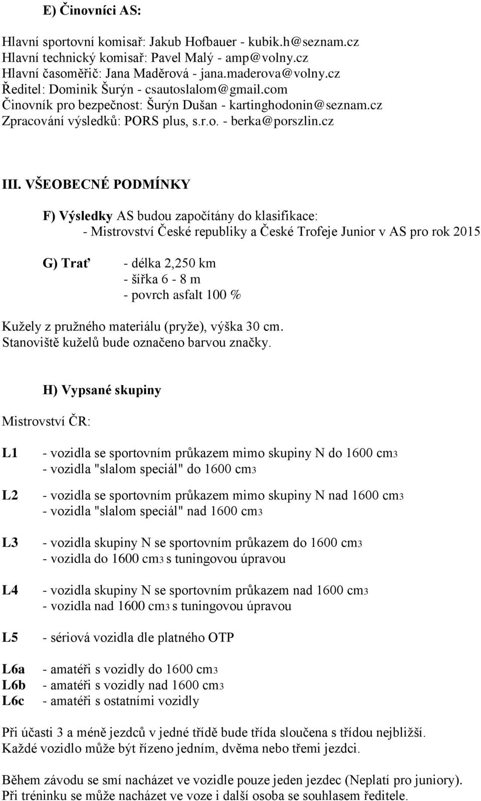 VŠEOBECNÉ PODMÍNKY F) Výsledky AS budou započítány do klasifikace: - Mistrovství České republiky a České Trofeje Junior v AS pro rok 2015 G) Trať - délka 2,250 km - šířka 6-8 m - povrch asfalt 100 %