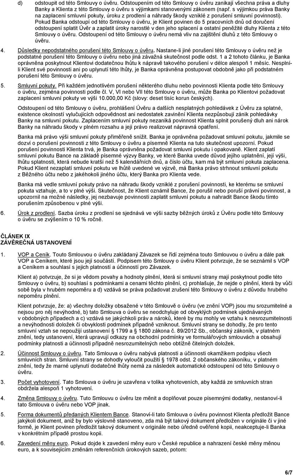 Pokud Banka odstoupí od této Smlouvy o úvěru, je Klient povinen do 5 pracovních dnů od doručení odstoupení splatit Úvěr a zaplatit úroky narostlé v den jeho splacení a ostatní peněžité dluhy Klienta