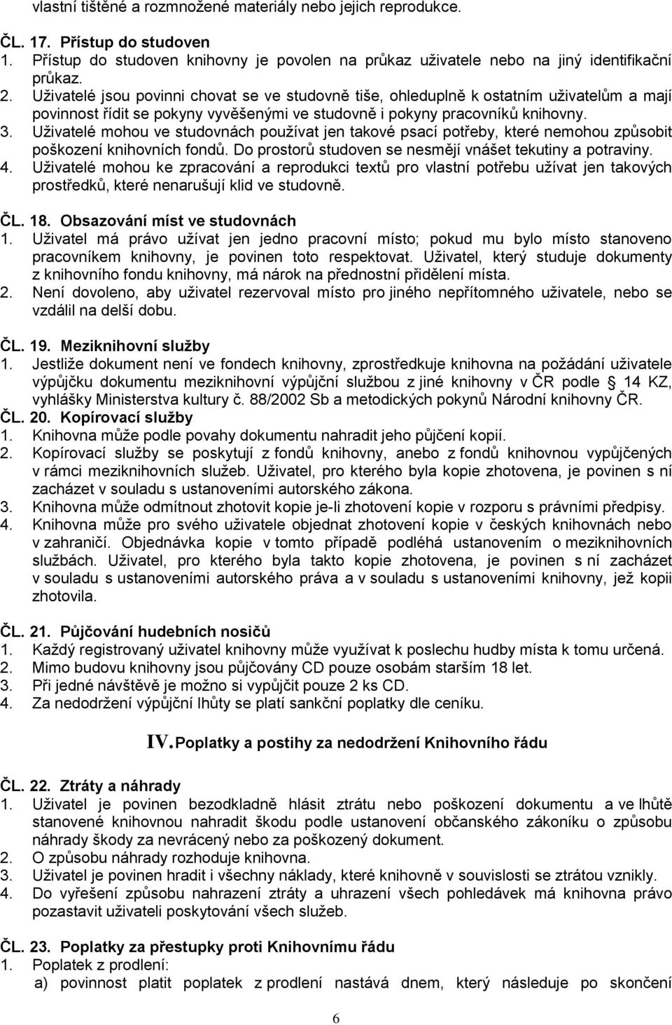 Uživatelé mohou ve studovnách používat jen takové psací potřeby, které nemohou způsobit poškození knihovních fondů. Do prostorů studoven se nesmějí vnášet tekutiny a potraviny. 4.