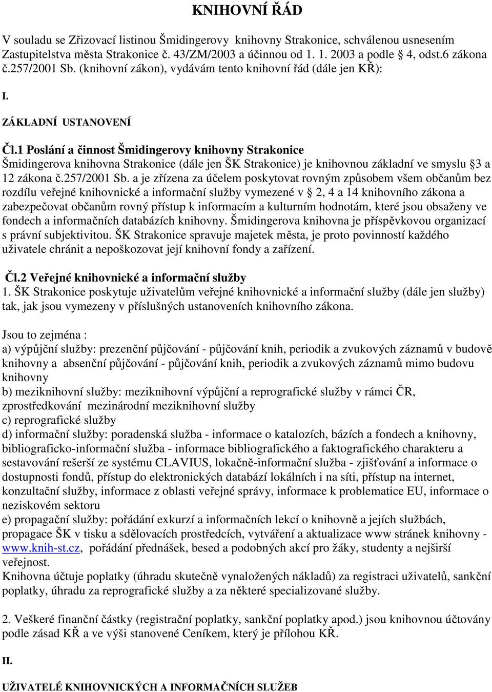 1 Poslání a činnost Šmidingerovy knihovny Strakonice Šmidingerova knihovna Strakonice (dále jen ŠK Strakonice) je knihovnou základní ve smyslu 3 a 12 zákona č.257/2001 Sb.