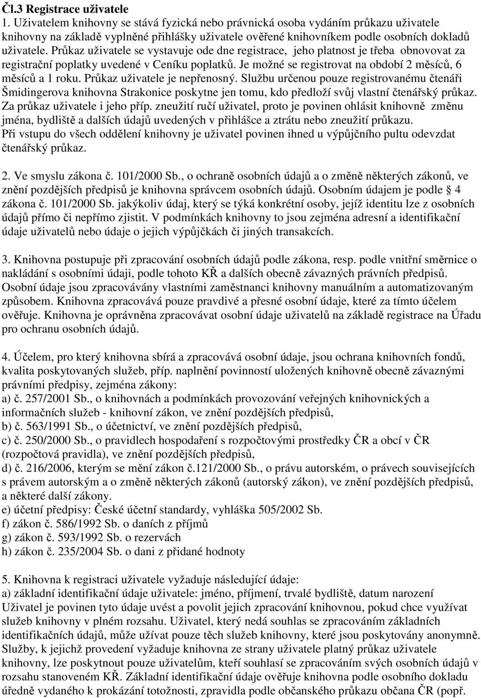 Průkaz uživatele se vystavuje ode dne registrace, jeho platnost je třeba obnovovat za registrační poplatky uvedené v Ceníku poplatků. Je možné se registrovat na období 2 měsíců, 6 měsíců a 1 roku.