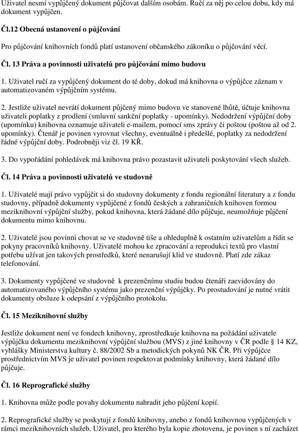 Uživatel ručí za vypůjčený dokument do té doby, dokud má knihovna o výpůjčce záznam v automatizovaném výpůjčním systému. 2.