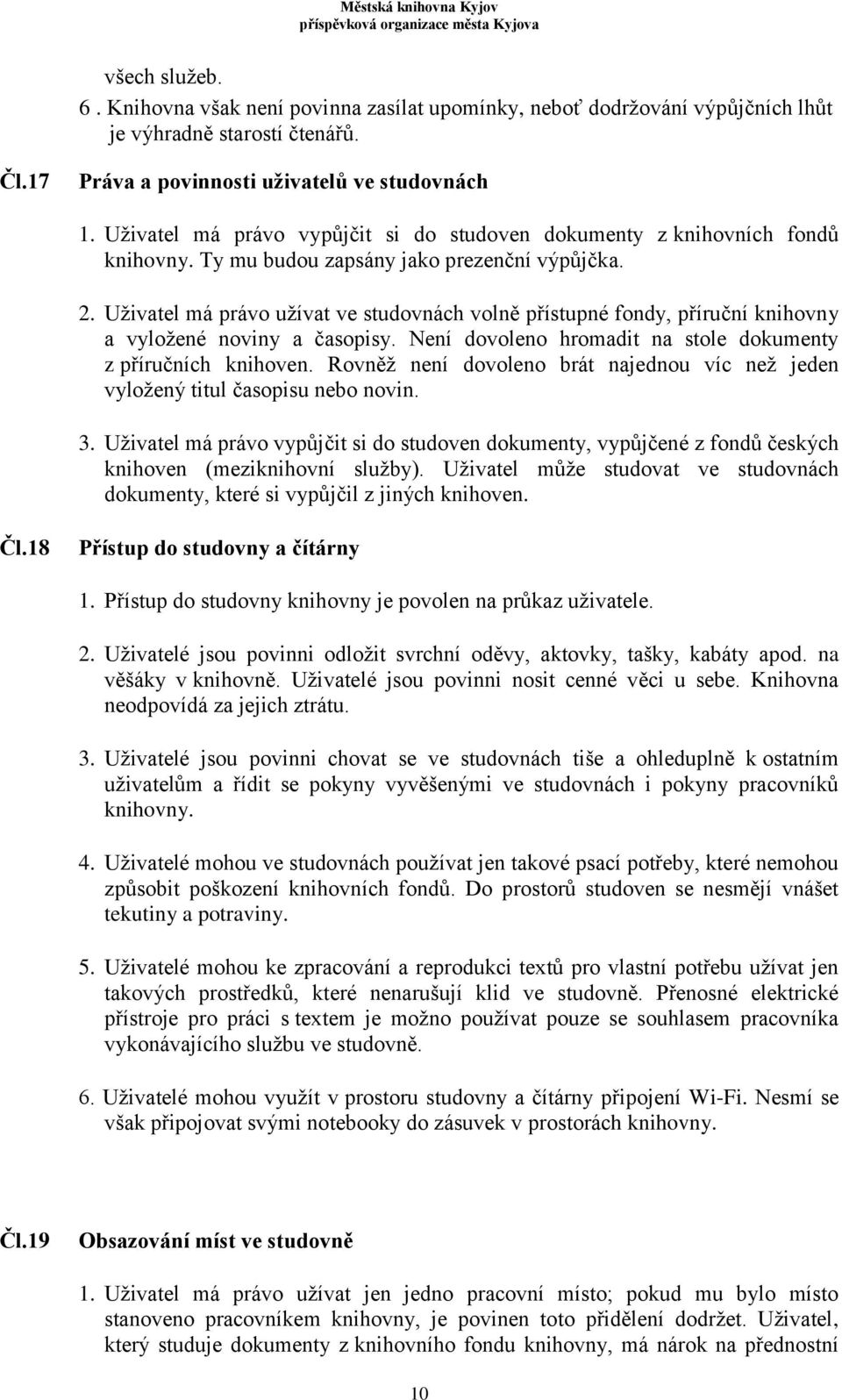 Uživatel má právo užívat ve studovnách volně přístupné fondy, příruční knihovny a vyložené noviny a časopisy. Není dovoleno hromadit na stole dokumenty z příručních knihoven.