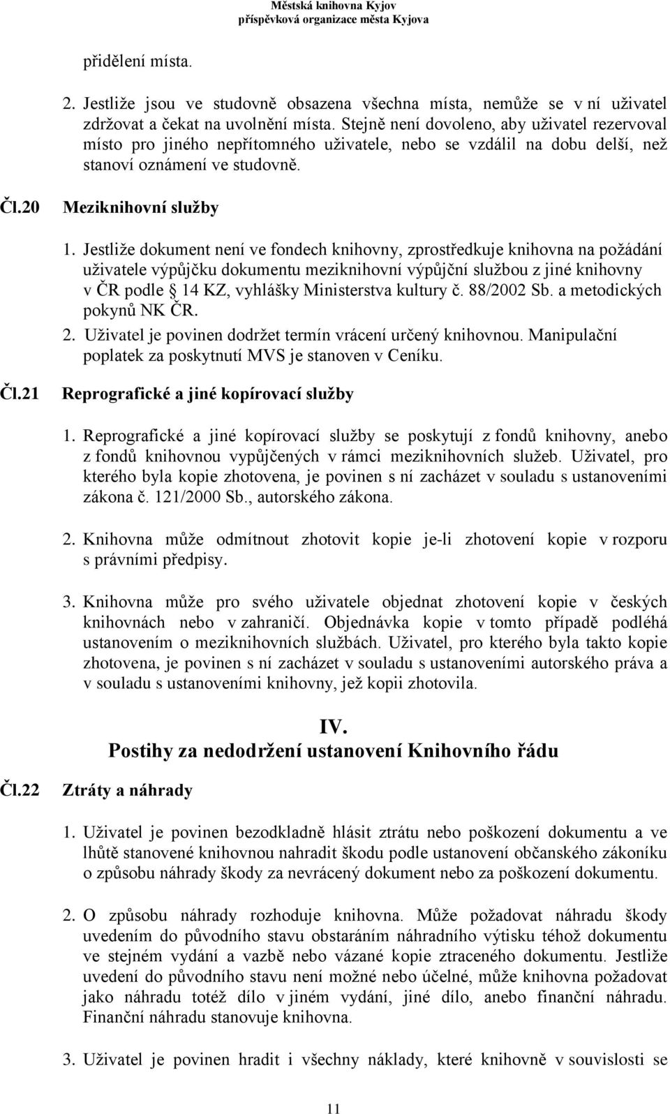 Jestliže dokument není ve fondech knihovny, zprostředkuje knihovna na požádání uživatele výpůjčku dokumentu meziknihovní výpůjční službou z jiné knihovny v ČR podle 14 KZ, vyhlášky Ministerstva