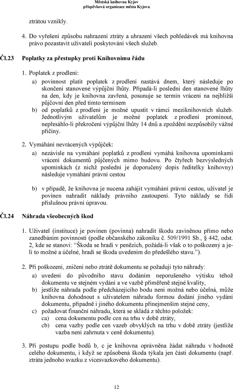 Připadá-li poslední den stanovené lhůty na den, kdy je knihovna zavřená, posunuje se termín vrácení na nejbližší půjčovní den před tímto termínem b) od poplatků z prodlení je možné upustit v rámci