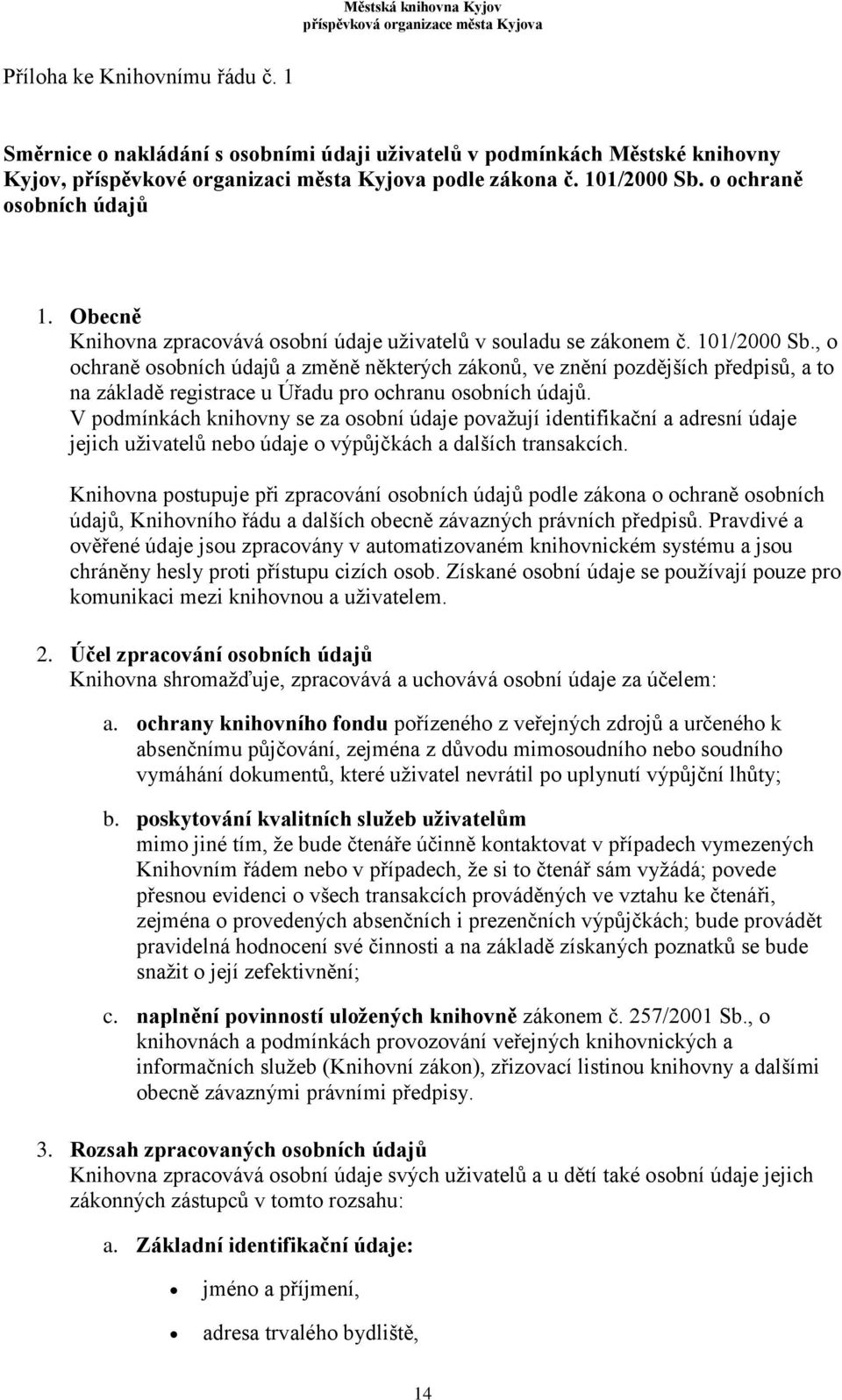 , o ochraně osobních údajů a změně některých zákonů, ve znění pozdějších předpisů, a to na základě registrace u Úřadu pro ochranu osobních údajů.