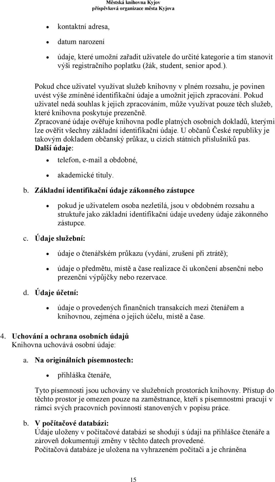 Pokud uživatel nedá souhlas k jejich zpracováním, může využívat pouze těch služeb, které knihovna poskytuje prezenčně.