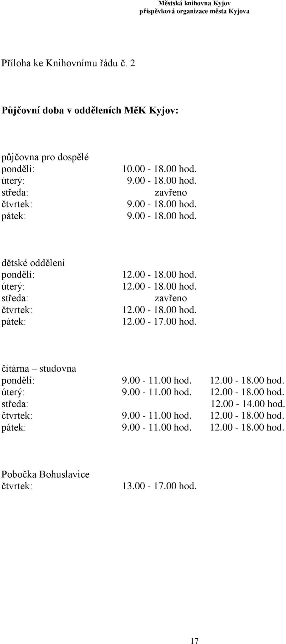 00-18.00 hod. 12.00-17.00 hod. čítárna studovna pondělí: 9.00-11.00 hod. 12.00-18.00 hod. úterý: 9.00-11.00 hod. 12.00-18.00 hod. středa: 12.00-14.