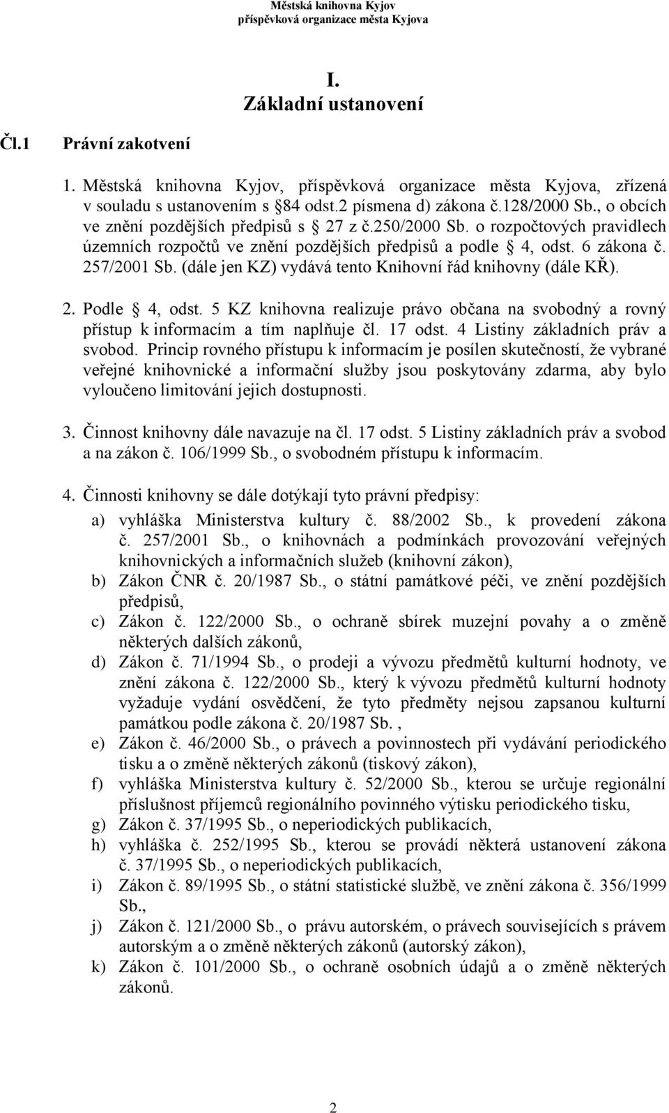 5 KZ knihovna realizuje právo občana na svobodný a rovný přístup k informacím a tím naplňuje čl. 17 odst. 4 Listiny základních práv a svobod.