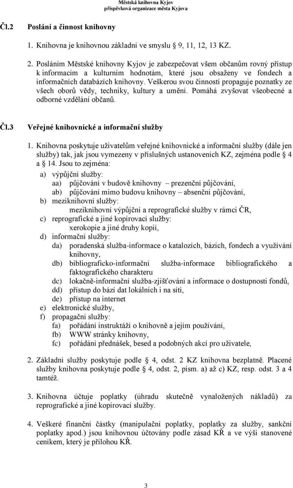 Veškerou svou činností propaguje poznatky ze všech oborů vědy, techniky, kultury a umění. Pomáhá zvyšovat všeobecné a odborné vzdělání občanů. Čl.3 Veřejné knihovnické a informační služby 1.