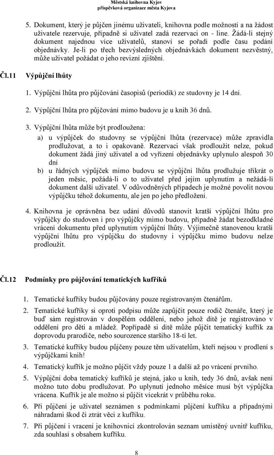 Je-li po třech bezvýsledných objednávkách dokument nezvěstný, může uživatel požádat o jeho revizní zjištění. Čl.11 Výpůjční lhůty 1.