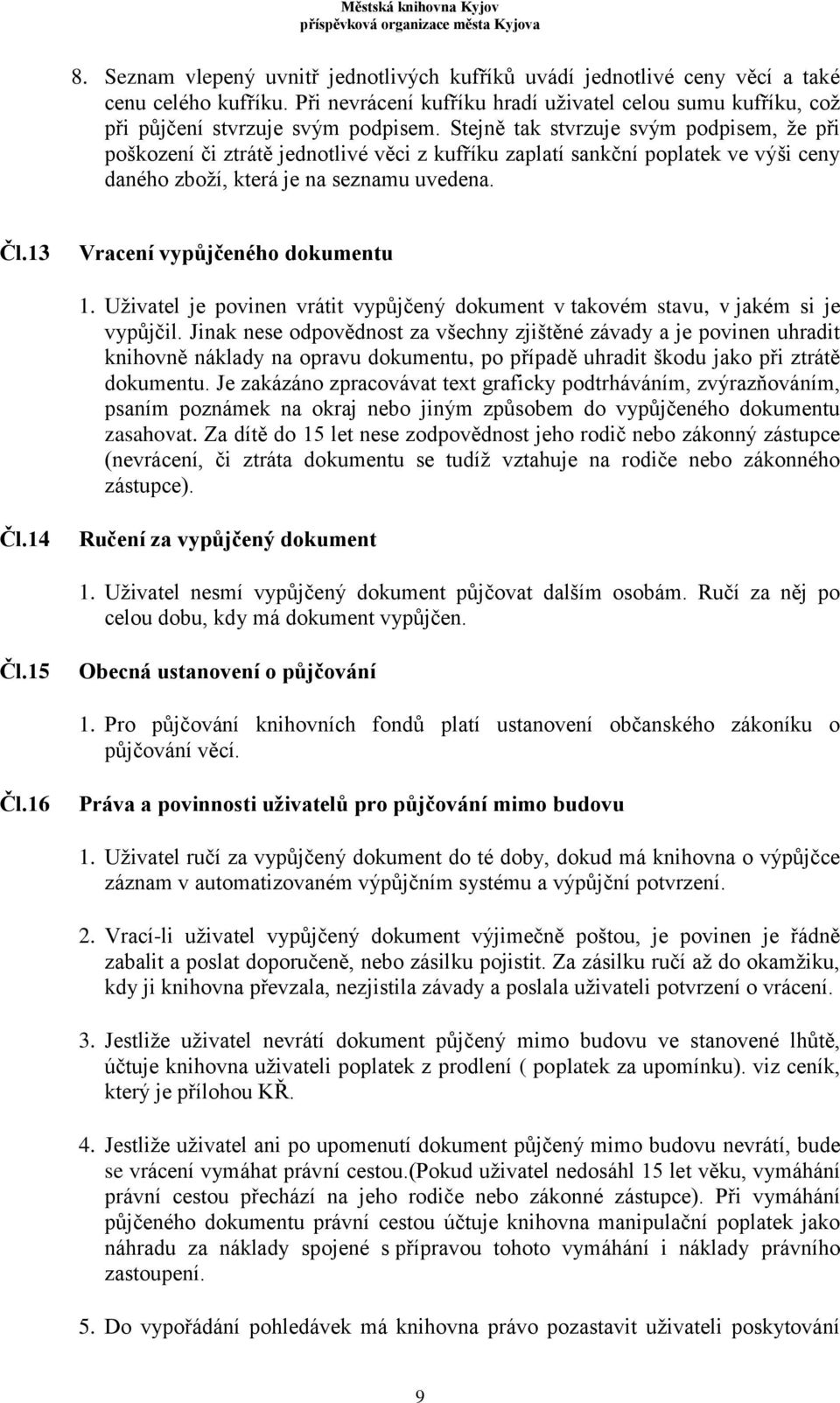 13 Vracení vypůjčeného dokumentu 1. Uživatel je povinen vrátit vypůjčený dokument v takovém stavu, v jakém si je vypůjčil.