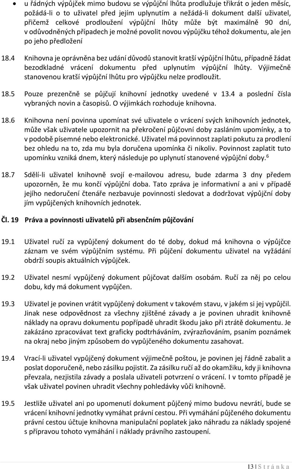 4 Knihovna je oprávněna bez udání důvodů stanovit kratší výpůjční lhůtu, případně žádat bezodkladné vrácení dokumentu před uplynutím výpůjční lhůty.
