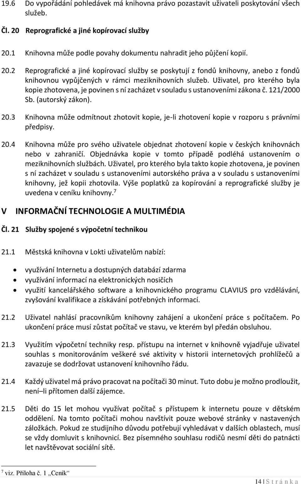 2 Reprografické a jiné kopírovací služby se poskytují z fondů knihovny, anebo z fondů knihovnou vypůjčených v rámci meziknihovních služeb.