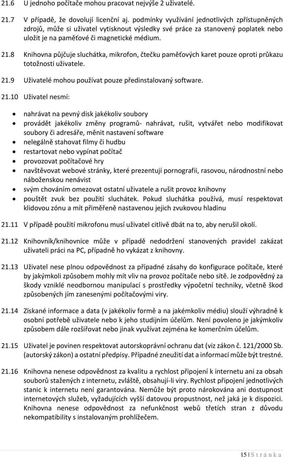 8 Knihovna půjčuje sluchátka, mikrofon, čtečku paměťových karet pouze oproti průkazu totožnosti uživatele. 21.