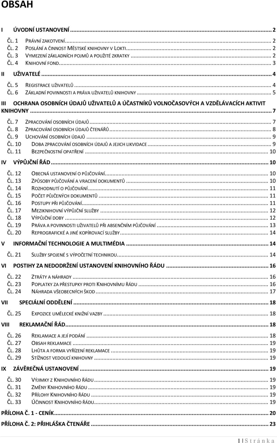 .. 5 III OCHRANA OSOBNÍCH ÚDAJŮ UŽIVATELŮ A ÚČASTNÍKŮ VOLNOČASOVÝCH A VZDĚLÁVACÍCH AKTIVIT KNIHOVNY... 7 ČL. 7 ZPRACOVÁNÍ OSOBNÍCH ÚDAJŮ... 7 ČL. 8 ZPRACOVÁNÍ OSOBNÍCH ÚDAJŮ ČTENÁŘŮ... 8 ČL.