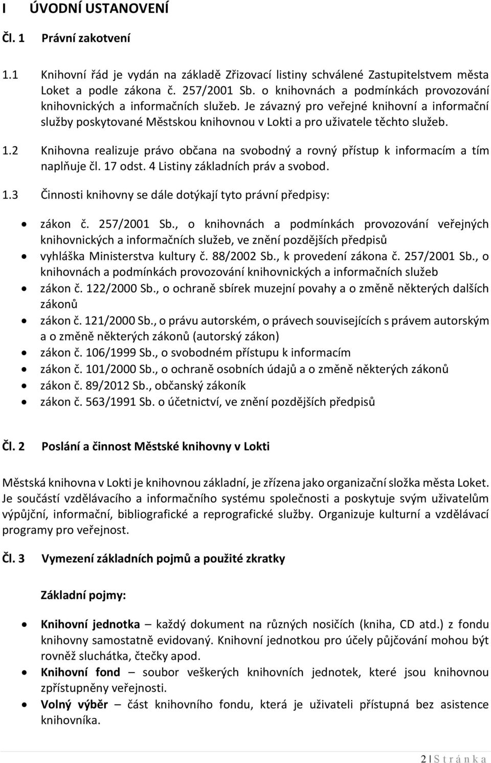 2 Knihovna realizuje právo občana na svobodný a rovný přístup k informacím a tím naplňuje čl. 17 odst. 4 Listiny základních práv a svobod. 1.3 Činnosti knihovny se dále dotýkají tyto právní předpisy: zákon č.