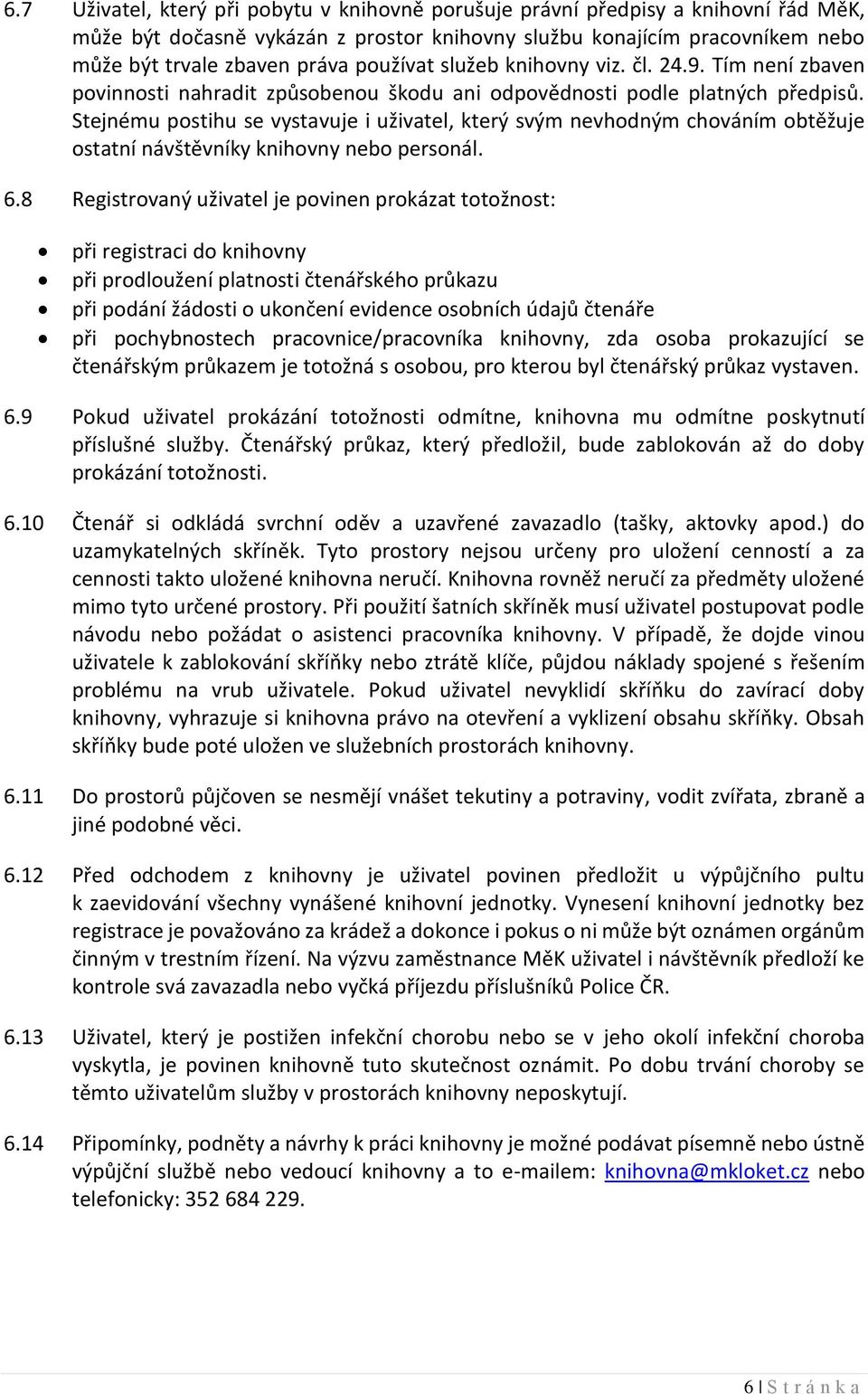 Stejnému postihu se vystavuje i uživatel, který svým nevhodným chováním obtěžuje ostatní návštěvníky knihovny nebo personál. 6.