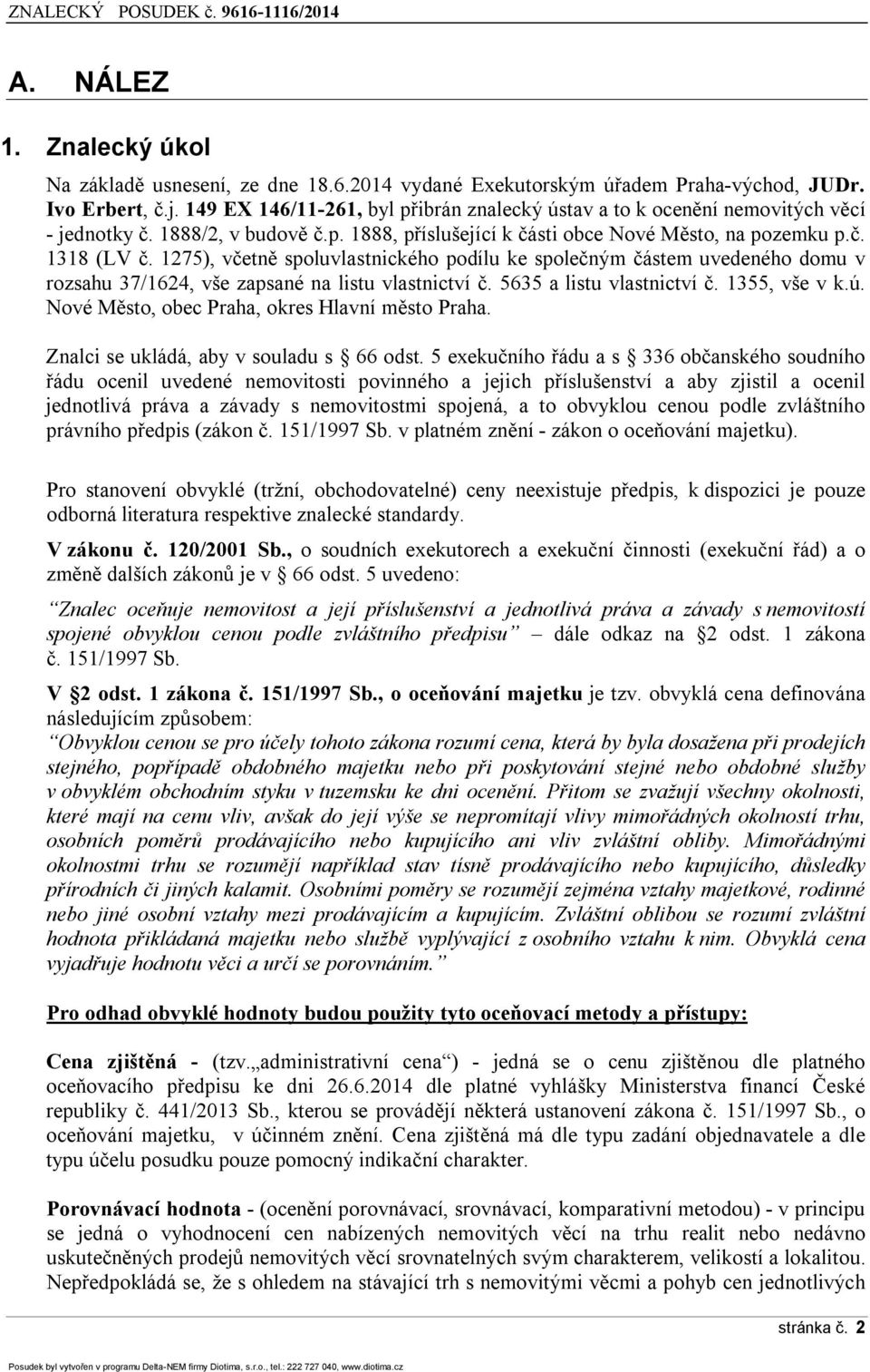 1275), včetně spoluvlastnického podílu ke společným částem uvedeného domu v rozsahu 37/1624, vše zapsané na listu vlastnictví č. 5635 a listu vlastnictví č. 1355, vše v k.ú.