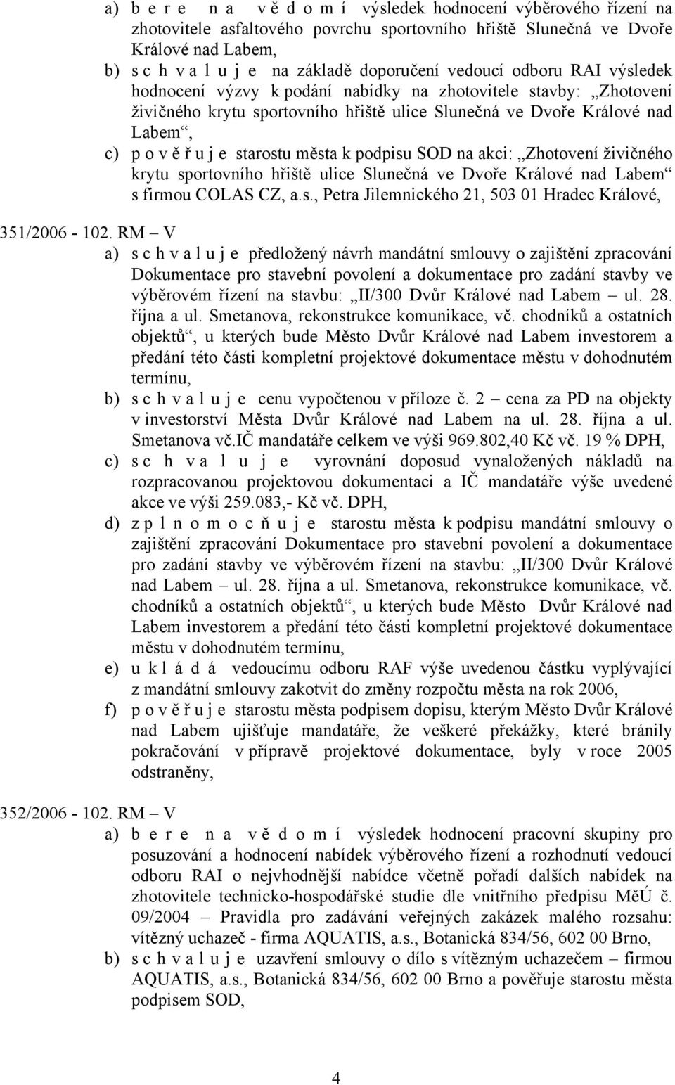 města k podpisu SOD na akci: Zhotovení živičného krytu sportovního hřiště ulice Slunečná ve Dvoře Králové nad Labem s firmou COLAS CZ, a.s., Petra Jilemnického 21, 503 01 Hradec Králové, 351/2006-102.