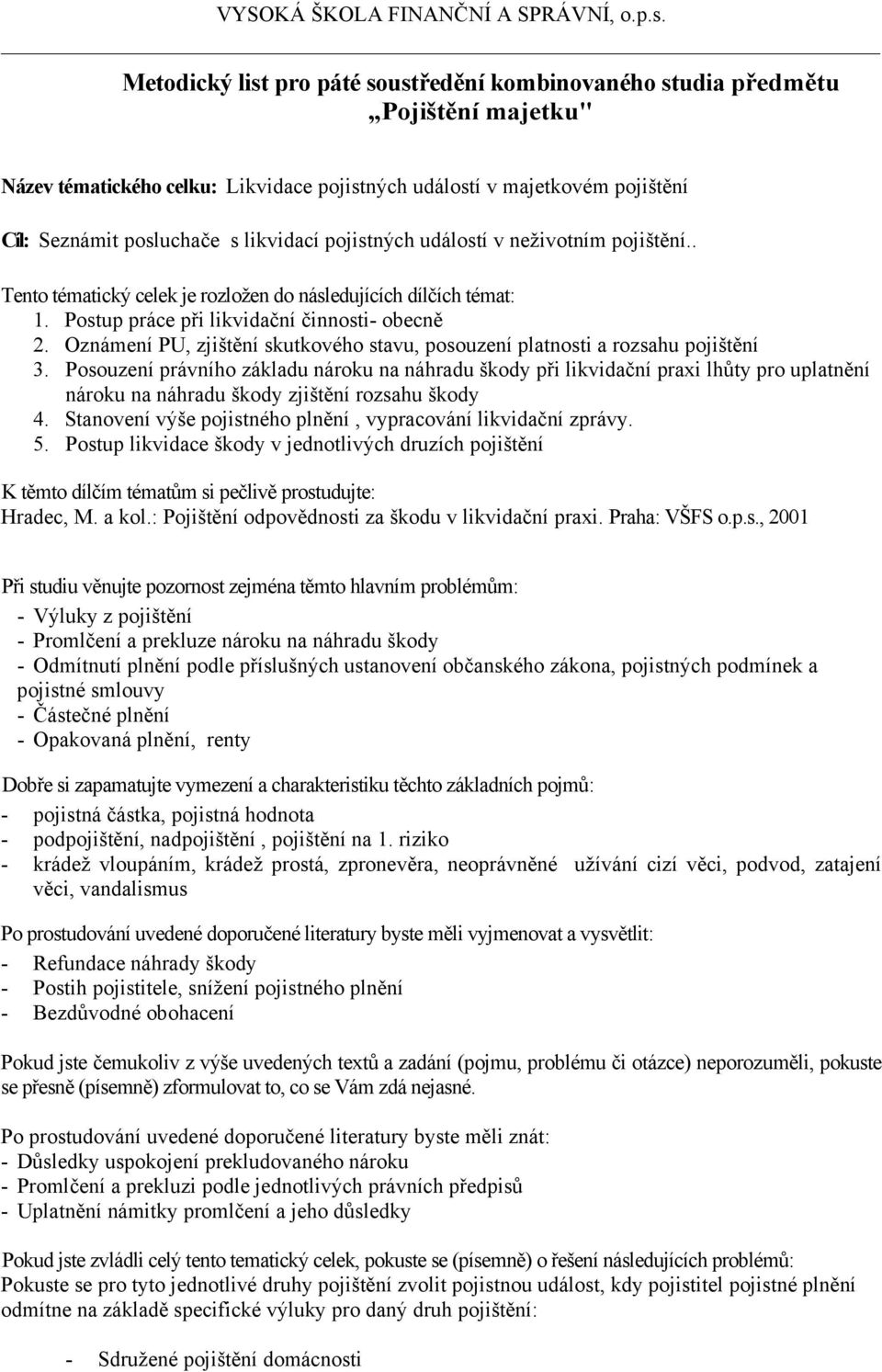 Posouzení právního základu nároku na náhradu škody při likvidační praxi lhůty pro uplatnění nároku na náhradu škody zjištění rozsahu škody 4.