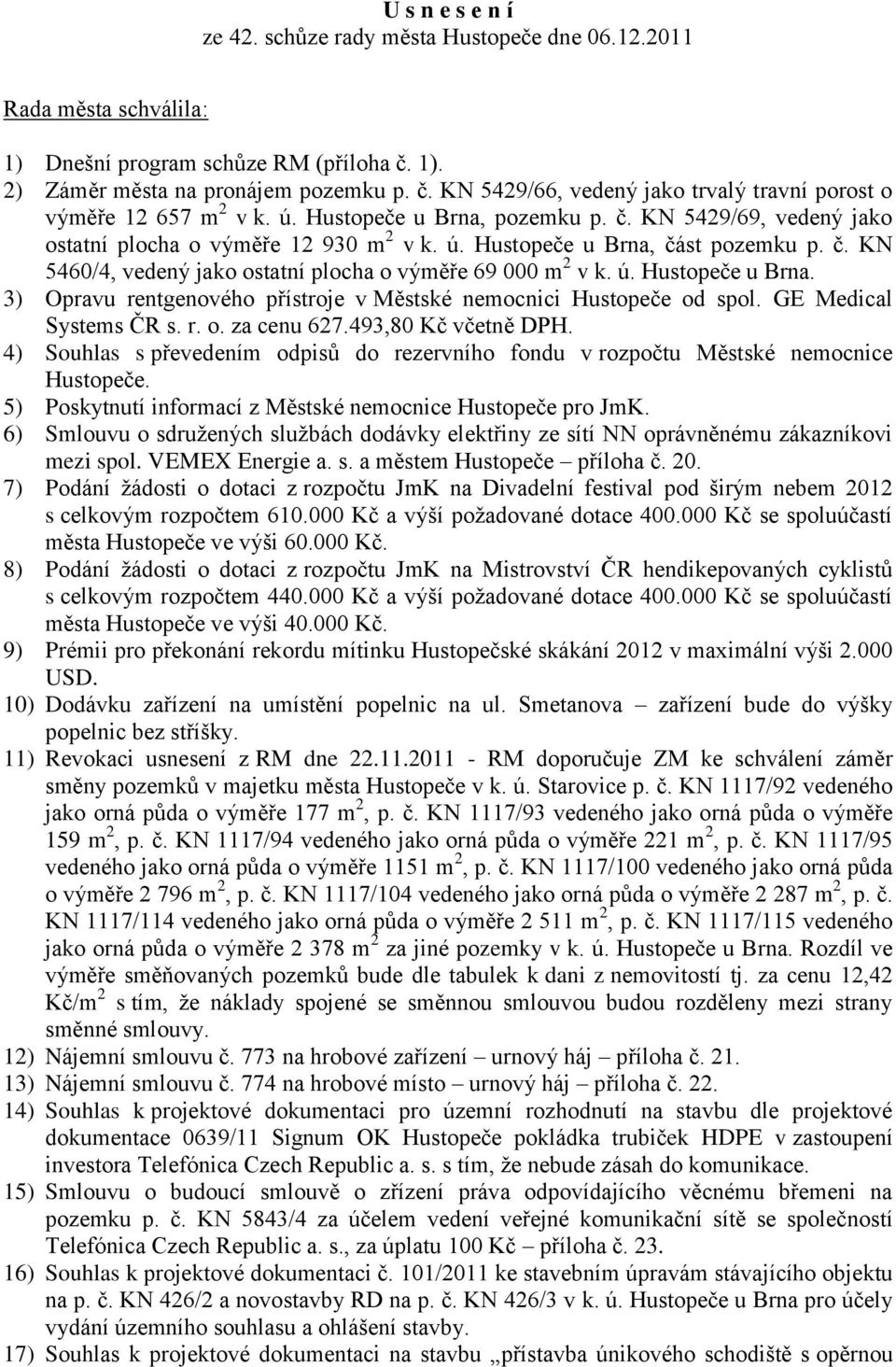 ú. Hustopeče u Brna. 3) Opravu rentgenového přístroje v Městské nemocnici Hustopeče od spol. GE Medical Systems ČR s. r. o. za cenu 627.493,80 Kč včetně DPH.