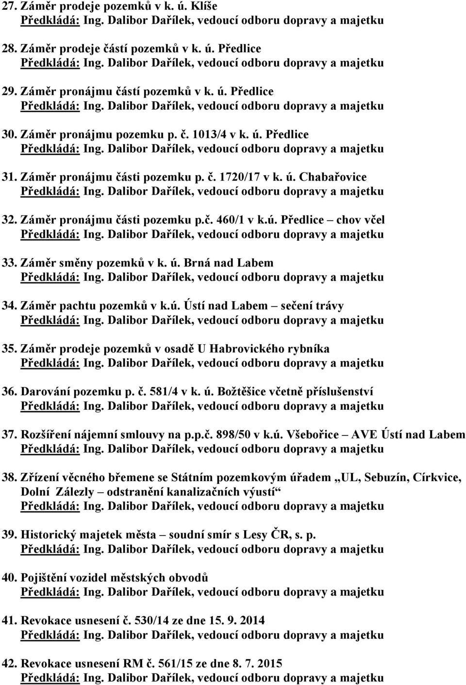 Záměr pachtu pozemků v k.ú. Ústí nad Labem sečení trávy 35. Záměr prodeje pozemků v osadě U Habrovického rybníka 36. Darování pozemku p. č. 581/4 v k. ú. Božtěšice včetně příslušenství 37.