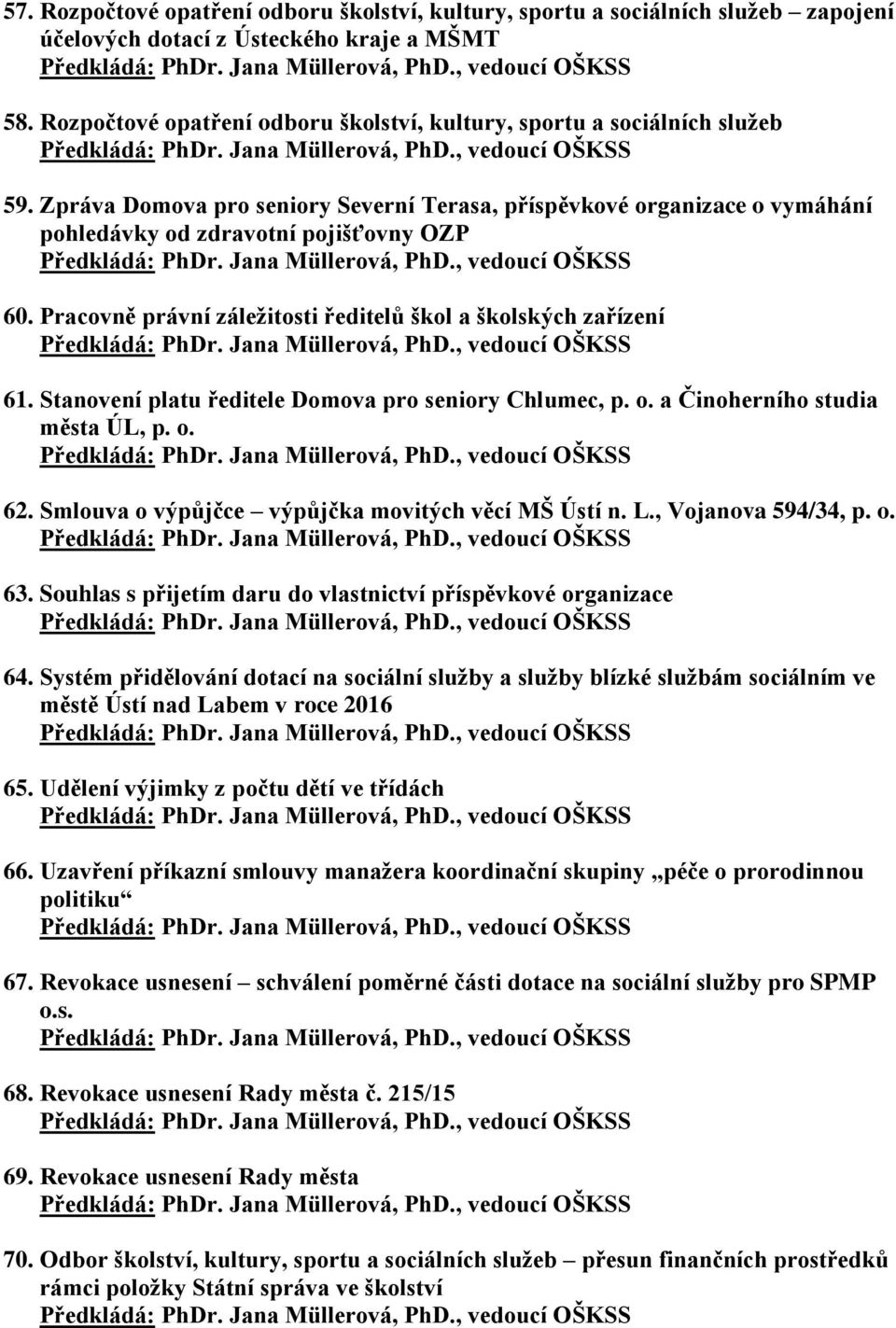 Pracovně právní záležitosti ředitelů škol a školských zařízení 61. Stanovení platu ředitele Domova pro seniory Chlumec, p. o. a Činoherního studia města ÚL, p. o. 62.