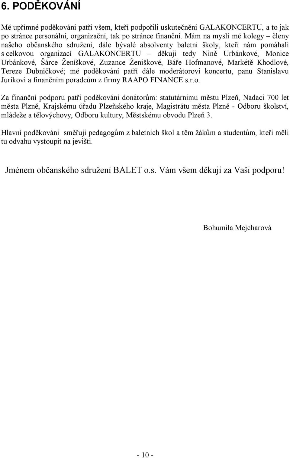 Šárce Ženíškové, Zuzance Ženíškové, Báře Hofmanové, Markétě Khodlové, Tereze Dubničkové; mé poděkování patří dále moderátorovi koncertu, panu Stanislavu Juríkovi a finančním poradcům z firmy RAAPO