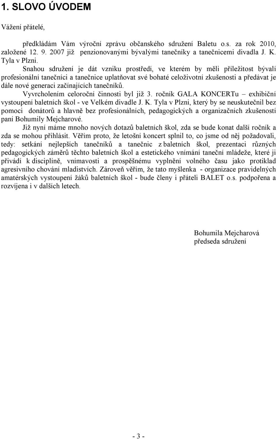 Snahou sdružení je dát vzniku prostředí, ve kterém by měli příležitost bývalí profesionální tanečníci a tanečnice uplatňovat své bohaté celoživotní zkušenosti a předávat je dále nové generaci