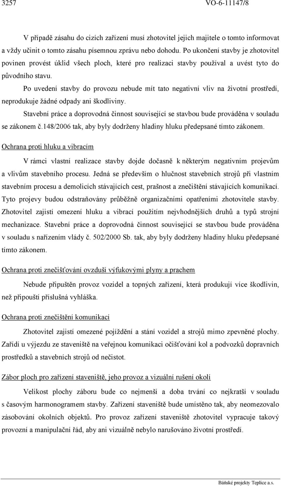 Po uvedení stavby do provozu nebude mít tato negativní vliv na životní prostředí, neprodukuje žádné odpady ani škodliviny.