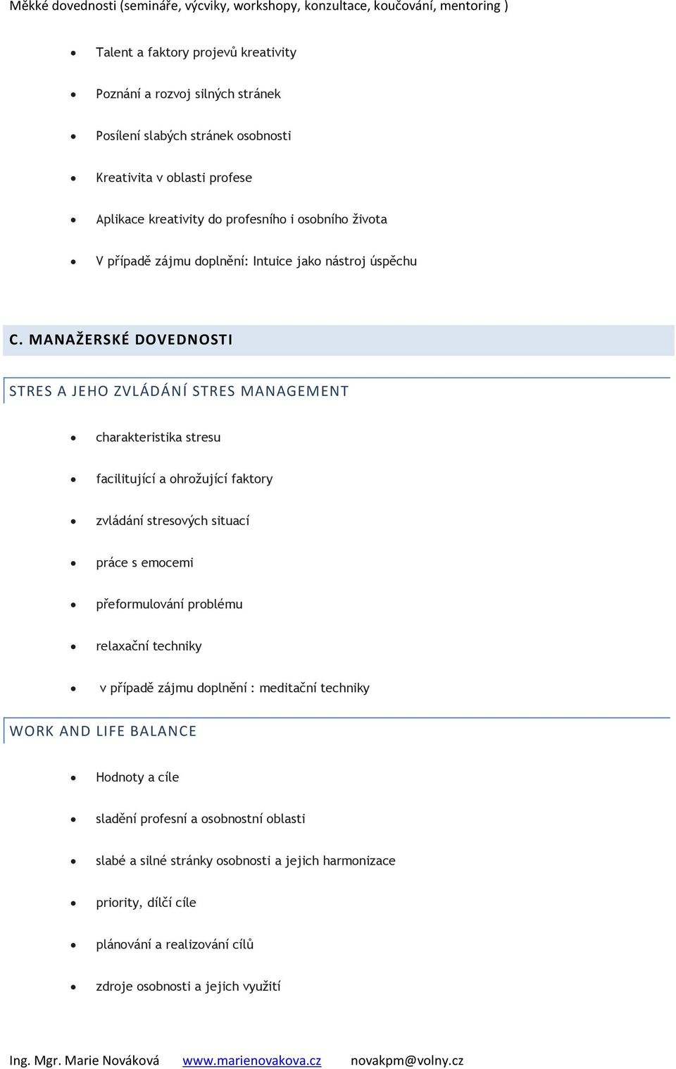 MANAŽERSKÉ DOVEDNOSTI STRES A JEHO ZVLÁDÁNÍ STRES MANAGEMENT charakteristika stresu facilitující a hržující faktry zvládání stresvých situací práce s emcemi přefrmulvání prblému relaxační techniky