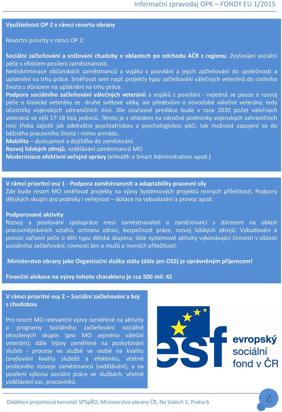 projekty typu začleňování válečných veteránů do civilního života s důrazem na uplatnění na trhu práce.